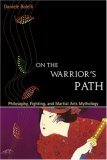 On the Warrior's Path: Philosophy, Fighting, and Martial Arts Mythology (Paperback)
