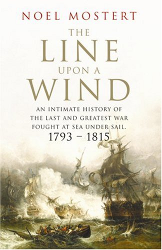 The Line Upon a Wind: An Intimate History of the Last and Greatest War Fought at Sea Under Sail: 1793-1815 (Hardcover)