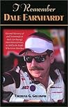 I Remember Dale Earnhardt: Personal Memories and Testimonials to Stock Car Racing's Most Beloved Driver, As Told by the People Who Knew Him Best