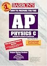 How to Prepare for the AP Physics C (BARRON'S HOW TO PREPARE FOR THE AP PHYSICS C ADVANCED PLACEMENT EXAMINATION) How to Prepare for the AP Physics C (BARRON'S HOW TO PREPARE FOR THE AP PHYSICS C ADVANCED PLACEMENT EXAMINATION)