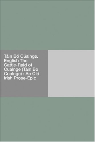 Tain Bo Cualnge. English:  The Cattle-Raid of Cualnge (Tain Bo Cualnge) : An Old Irish Prose-Epic