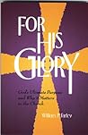For His Glory : God's Ultimate Purpose and Why it Matters to the Church For His Glory : God's Ultimate Purpose and Why it Matters to the Church