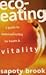 Eco-Eating: A Guide to Balanced Eating for Health & Vitality