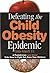 Defeating The Child Obesity Epidemic: A Pediatrician (And Mom) Tells How To Fight Fat, Save Your Children