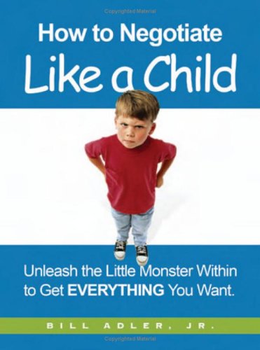 How to Negotiate Like a Child: Unleash the Little Monster Within to Get Everything You Want (Hardcover)