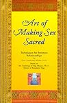 The Art of Making Sex Sacred: Techniques for Intimate Relationships
