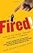 Fired!: Tales of the Canned, Canceled, Downsized, & Dismissed