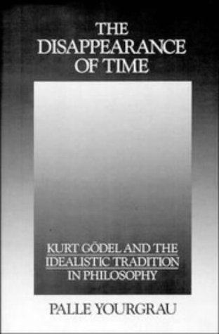 The Disappearance of Time: Kurt Gödel and the Idealistic Tradition in Philosophy (Hardcover)