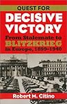 Quest for Decisive Victory: From Stalemate to Blitzkrieg in Europe, 1899-1940 Quest for Decisive Victory: From Stalemate to Blitzkrieg in Europe, 1899-1940