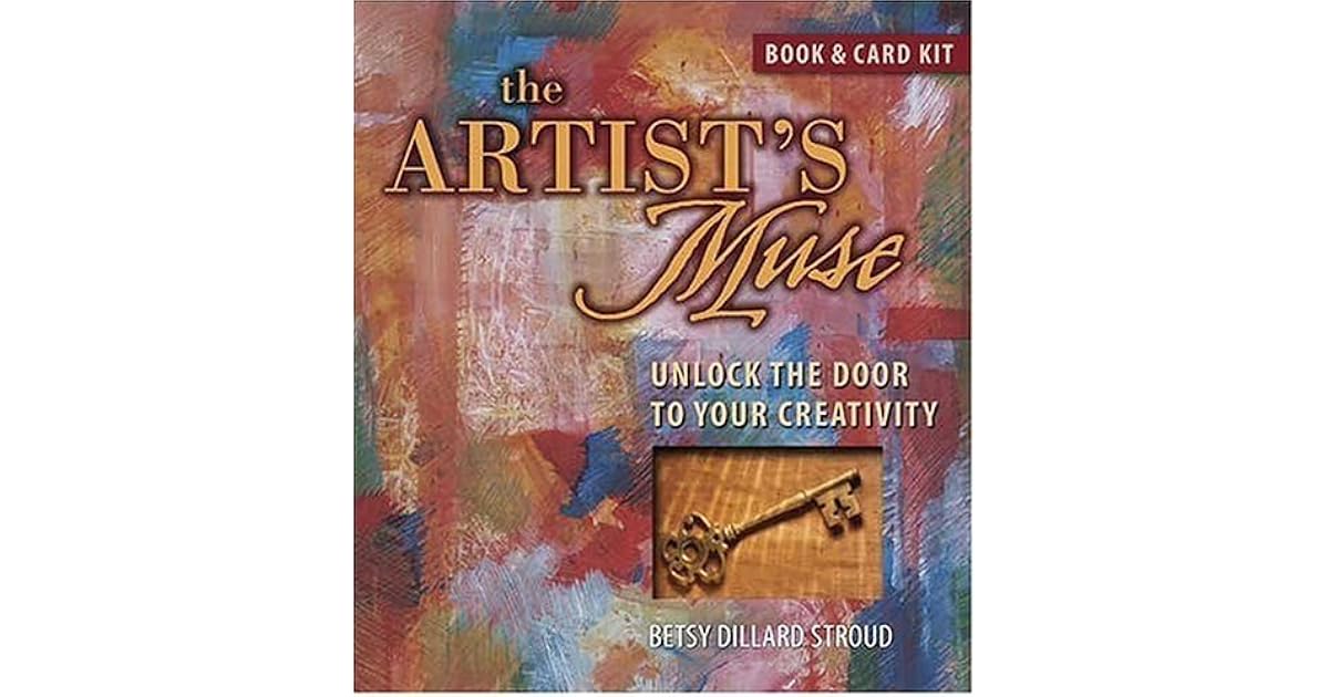 The Artist s Muse Unlock The Door To Your Creativity By Betsy Dillard Stroud