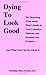 Dying to Look Good by Christine Hoza Farlow
