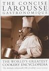 The Concise Larousse Gastronomique : The World's Greatest Cookery Encyclopedia The Concise Larousse Gastronomique : The World's Greatest Cookery Encyclopedia