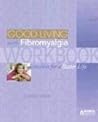 The Good Living With Fibromyalgia Workbook: Activities for a Better Life (Guide to Good Living Series)