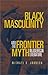Black Masculinity and the Frontier Myth in American Literature by Michael K.  Johnson