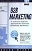 B2B Marketing: A Radically Different Approach for Business-To-Business Marketers