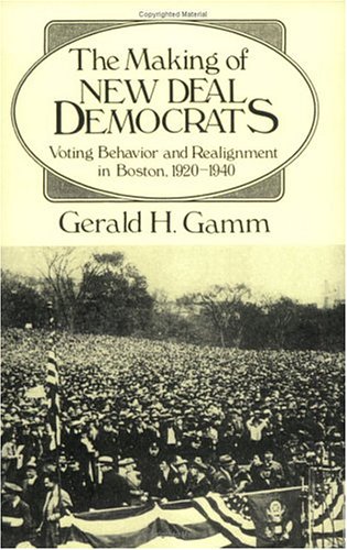 The Making of the New Deal Democrats: Voting Behavior and Realignment in Boston, 1920-1940 (Paperback)