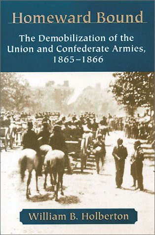 Homeward Bound: The Demobilization of the Union & Confederate Armies, 1865-66 (Hardcover)