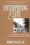Enterprising Elite: The Boston Associates and the World They Made Enterprising Elite: The Boston Associates and the World They Made