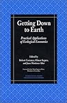Getting Down to Earth: Practical Applications Of Ecological Economics (International Society for Ecological Economics)