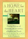 A Home for the Heart: Creating Intimacy & Community in Our Everyday Lives A Home for the Heart: Creating Intimacy & Community in Our Everyday Lives