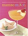 Mambo Mixers: Recipes for 50 Luscious Latin Cocktails and 20 Tantalizing Tapas Mambo Mixers: Recipes for 50 Luscious Latin Cocktails and 20 Tantalizing Tapas