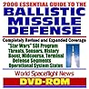 2006 Essential Guide to Ballistic Missile Defense (BMD) and Missile Defense Agency (MDA), "Star Wars" SDI Program, Threats, Sensors, History, Boost, Midcourse, and Terminal Defense Segments (DVD-ROM) 2006 Essential Guide to Ballistic Missile Defense (BMD) and Missile Defense Agency (MDA), "Star Wars" SDI Program, Threats, Sensors, History, Boost, Midcourse, and Terminal Defense Segments (DVD-ROM)
