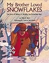 My Brother Loved Snowflakes: The Story of Wilson A. Bentley, the Snowflake Man My Brother Loved Snowflakes: The Story of Wilson A. Bentley, the Snowflake Man
