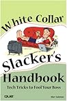 The 'white Collar Slacker's Handbook: Tech Trikcs to Fool Your Boss The 'white Collar Slacker's Handbook: Tech Trikcs to Fool Your Boss