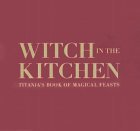 Witch in the Kitchen: Titania's Book of Magical Feasts (Hardcover)