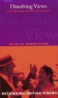 Dissolving Views: Key Writings on British Cinema (Rethinking British Cinema)