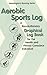 Aerobic Sports Log: A Revolutionary Graphical Log Book for the Health and Fitness-Conscious Individual
