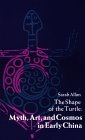 The Shape of the Turtle: Myth, Art and Cosmos in Early China (Suny Series in Chinese Philosophy & Culture)