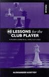 40 Lessons for the Club Player: A Proven Course in All Aspects of Chess 40 Lessons for the Club Player: A Proven Course in All Aspects of Chess