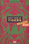 Don't Think of Tigers: The First Edition Anthology Don't Think of Tigers: The First Edition Anthology