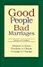 Good People... Bad Marriages: Wisdom to Know... Freedom to Choose.. Courage to Change