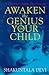 Awaken the Genius in Your Child: A Practical Guide for Parents