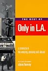 The Best of Only in L.A.: A Chronicle of the Amazing, Amusing and Absurd