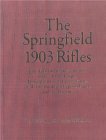 The Springfield 1903 Rifles (The Illustrated, Documented Story of the Design, Development, and Production of all the Models of Appendages, and Accessories)