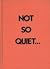 Not So Quiet...