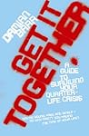 Get It Together : Surviving Your Quarterlife Crisis Get It Together : Surviving Your Quarterlife Crisis