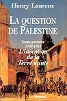 La Question de Palestine - Tome 1 - L'invention de la Terre sainte (1799-1922)