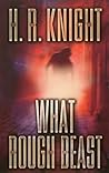 What Rough Beast by H.R. Knight