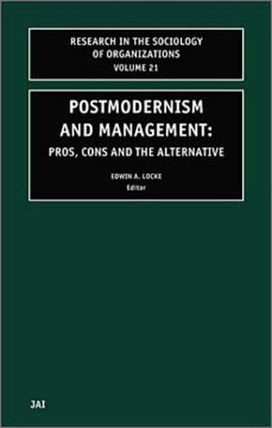 Postmodernism and Management, Volume 21: Pros, Cons and the Alternative (Research in the Sociology of Organizations)