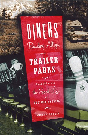Diners, Bowling Alleys, and Trailer Parks: Chasing the American Dream in Postwar Consumer Culture (Hardcover)
