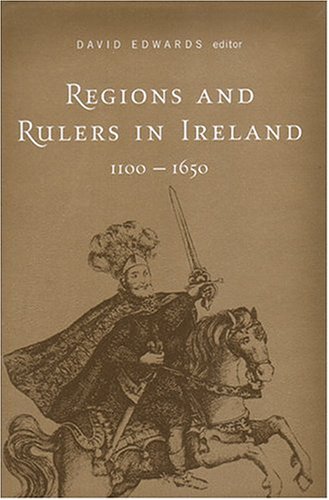 Regions and Rulers in Ireland, c.1100-c.1650 (Cork Studies In Irish History)