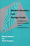Market Structure and Foreign Trade: Increasing Returns, Imperfect Competition, and the International Economy Market Structure and Foreign Trade: Increasing Returns, Imperfect Competition, and the International Economy