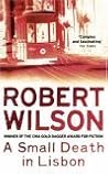 A Small Death in Lisbon by Robert Wilson A Small Death in Lisbon by Robert Wilson