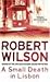 A Small Death in Lisbon by Robert Wilson A Small Death in Lisbon by Robert Wilson