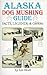 Alaska Dog Mushing Guide: F...