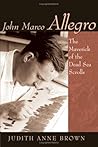 John Marco Allegro: The Maverick Of The Dead Sea Scrolls (STUDIES IN THE DEAD SEA SCROLLS AND RELATED LITERATURE) John Marco Allegro: The Maverick Of The Dead Sea Scrolls (STUDIES IN THE DEAD SEA SCROLLS AND RELATED LITERATURE)
